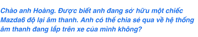 Người dùng Mazda6 sau 2 năm độ loa tới nỗi thợ phải sợ: Học phí hơn 200 triệu, bắt Grab đi làm và lời khuyên tránh ‘hố vôi’ thời gian, tiền bạc - Ảnh 1.