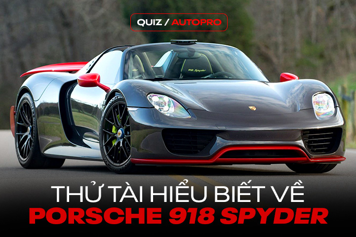 [Quiz] Thử tài hiểu biết về Porsche 918 Spyder: Câu số 10 đòi hỏi là fan chính hiệu mới trả lời được