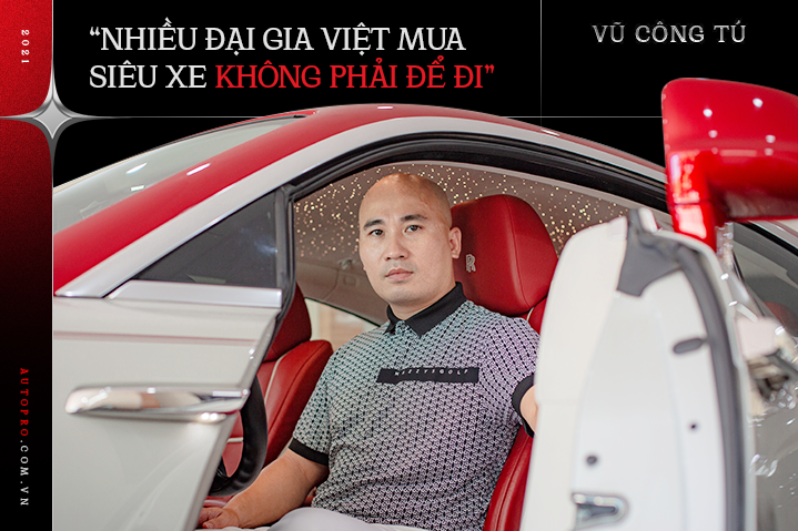 Từ bán Swift lãi 2 triệu tới Phantom, doanh nhân Vũ Công Tú hé lộ cách bán xe khủng cho nhà giàu Việt và góc khuất bán siêu xe tại Việt Nam