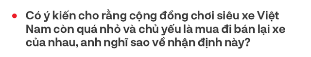 Từ bán Swift lãi 2 triệu tới Phantom, doanh nhân Vũ Công Tú hé lộ cách bán xe khủng cho nhà giàu Việt và góc khuất bán siêu xe tại Việt Nam - Ảnh 21.